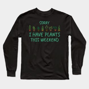 Sorry I Have Plants This Weekend, For Plants Lover Long Sleeve T-Shirt